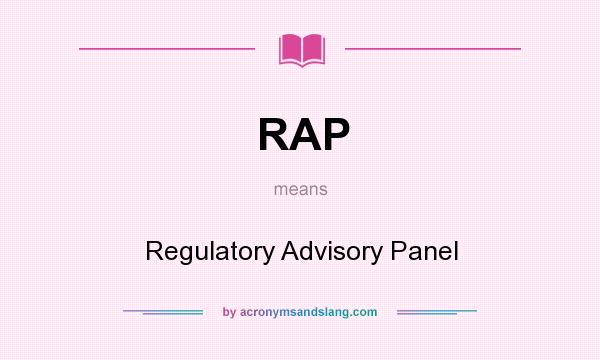 What does RAP mean? It stands for Regulatory Advisory Panel