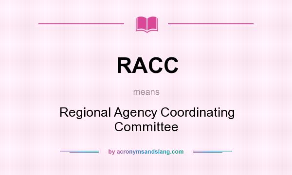 What does RACC mean? It stands for Regional Agency Coordinating Committee