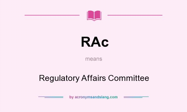 What does RAc mean? It stands for Regulatory Affairs Committee
