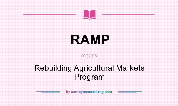 What does RAMP mean? It stands for Rebuilding Agricultural Markets Program