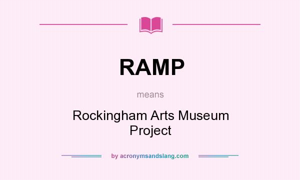 What does RAMP mean? It stands for Rockingham Arts Museum Project