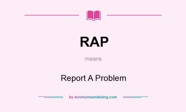 What does RAP mean? It stands for Report A Problem