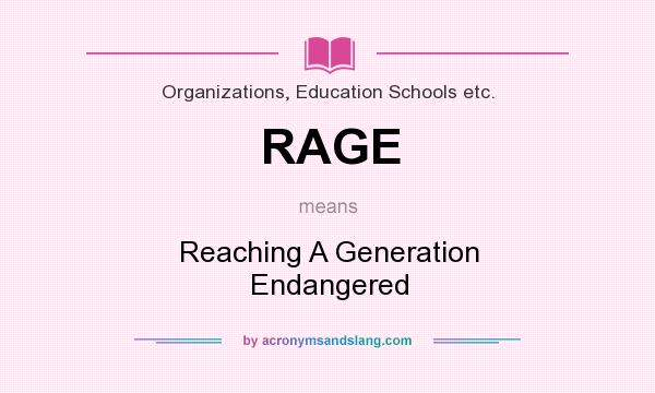 What does RAGE mean? It stands for Reaching A Generation Endangered