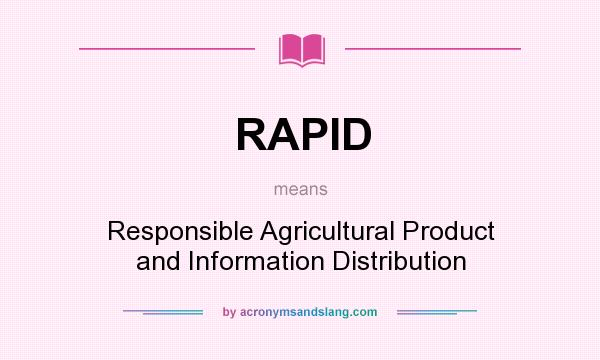 What does RAPID mean? It stands for Responsible Agricultural Product and Information Distribution