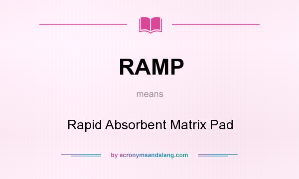 What does RAMP mean? It stands for Rapid Absorbent Matrix Pad