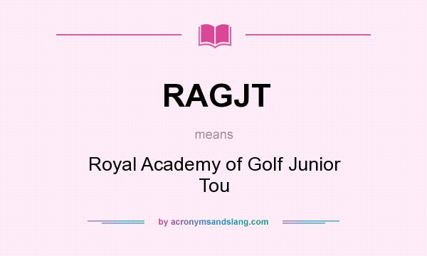 What does RAGJT mean? It stands for Royal Academy of Golf Junior Tou