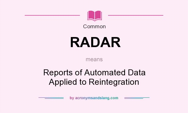 What does RADAR mean? It stands for Reports of Automated Data Applied to Reintegration