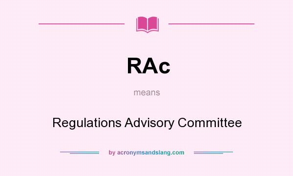 What does RAc mean? It stands for Regulations Advisory Committee