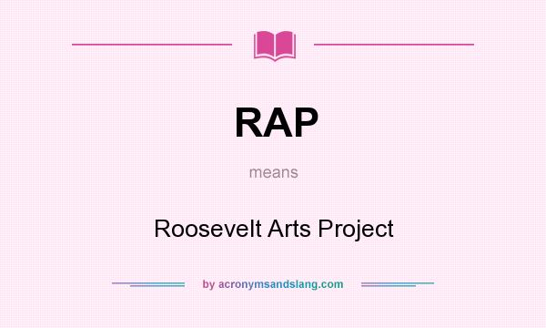 What does RAP mean? It stands for Roosevelt Arts Project