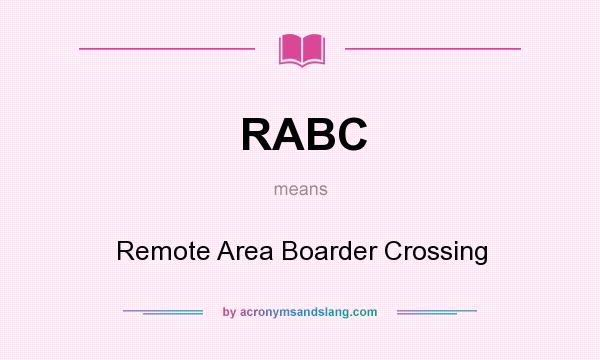 What does RABC mean? It stands for Remote Area Boarder Crossing