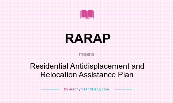 What does RARAP mean? It stands for Residential Antidisplacement and Relocation Assistance Plan