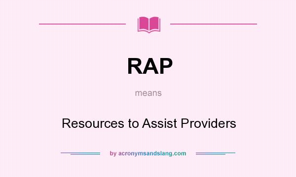 What does RAP mean? It stands for Resources to Assist Providers