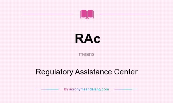 What does RAc mean? It stands for Regulatory Assistance Center