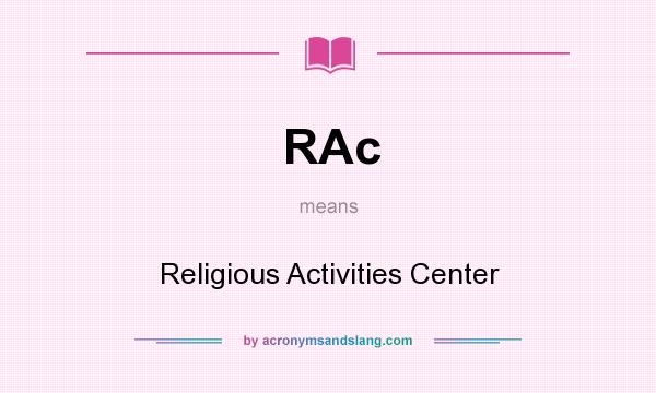 What does RAc mean? It stands for Religious Activities Center