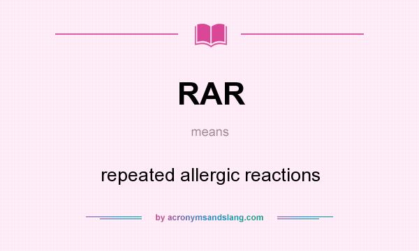 What does RAR mean? It stands for repeated allergic reactions