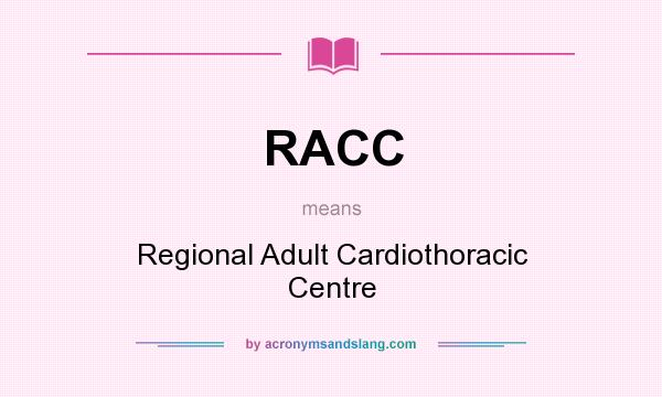What does RACC mean? It stands for Regional Adult Cardiothoracic Centre