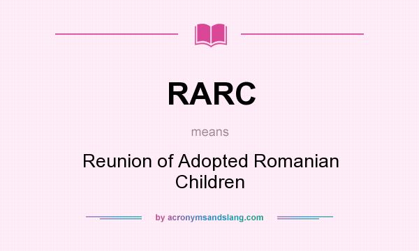 What does RARC mean? It stands for Reunion of Adopted Romanian Children