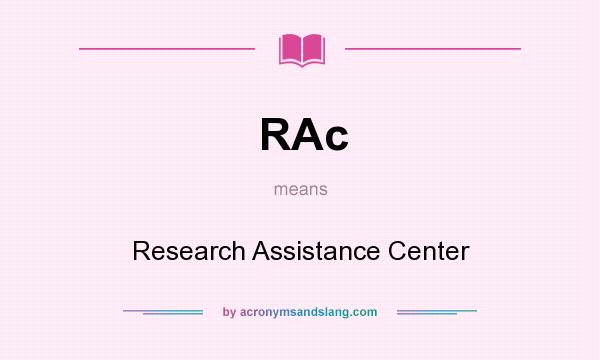 What does RAc mean? It stands for Research Assistance Center