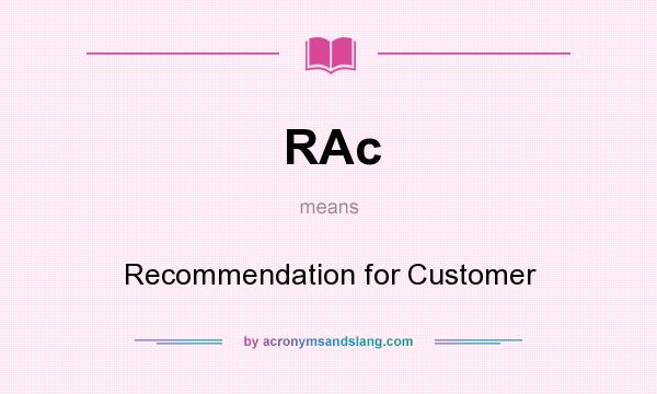 What does RAc mean? It stands for Recommendation for Customer