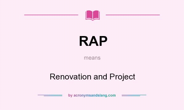 What does RAP mean? It stands for Renovation and Project