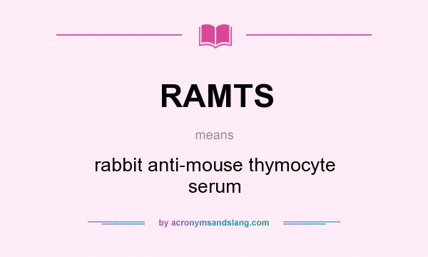 What does RAMTS mean? It stands for rabbit anti-mouse thymocyte serum