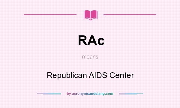 What does RAc mean? It stands for Republican AIDS Center