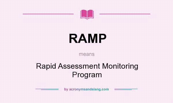 What does RAMP mean? It stands for Rapid Assessment Monitoring Program