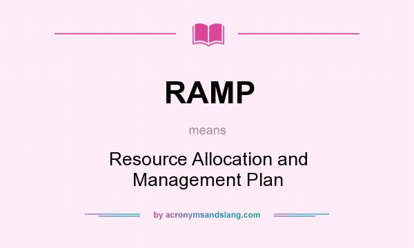 What does RAMP mean? It stands for Resource Allocation and Management Plan