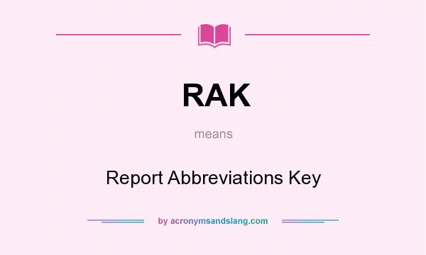 What does RAK mean? It stands for Report Abbreviations Key