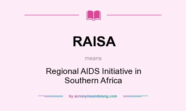 What does RAISA mean? It stands for Regional AIDS Initiative in Southern Africa