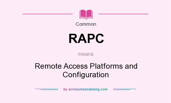 What does RAPC mean? It stands for Remote Access Platforms and Configuration
