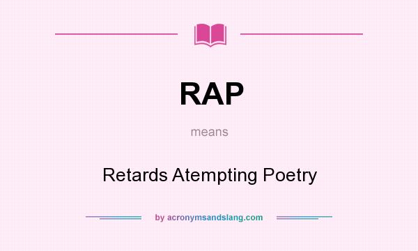 What does RAP mean? It stands for Retards Atempting Poetry