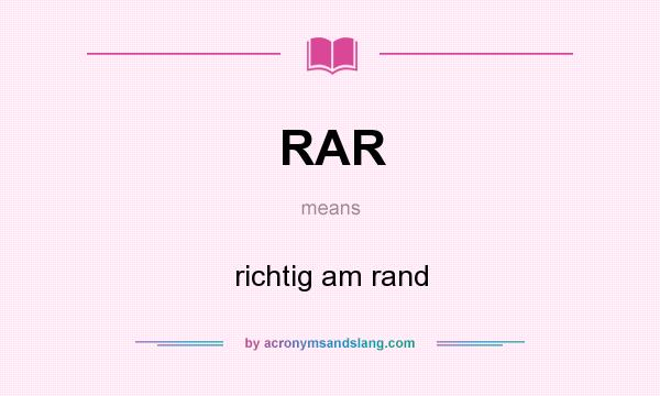 What does RAR mean? It stands for richtig am rand