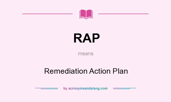 What does RAP mean? It stands for Remediation Action Plan
