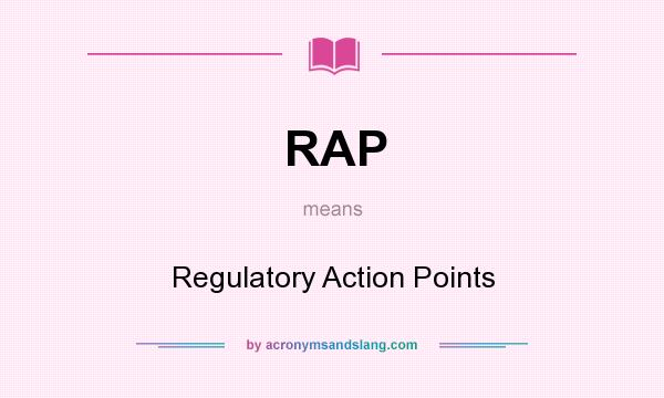 What does RAP mean? It stands for Regulatory Action Points