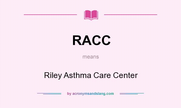 What does RACC mean? It stands for Riley Asthma Care Center