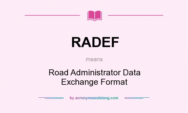 What does RADEF mean? It stands for Road Administrator Data Exchange Format