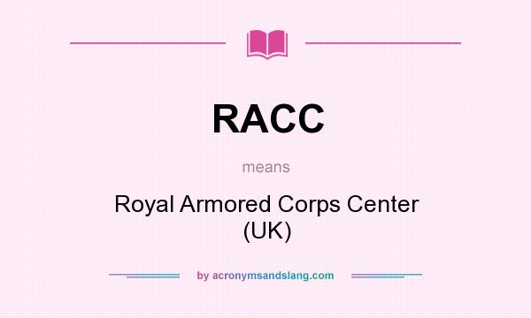 What does RACC mean? It stands for Royal Armored Corps Center (UK)