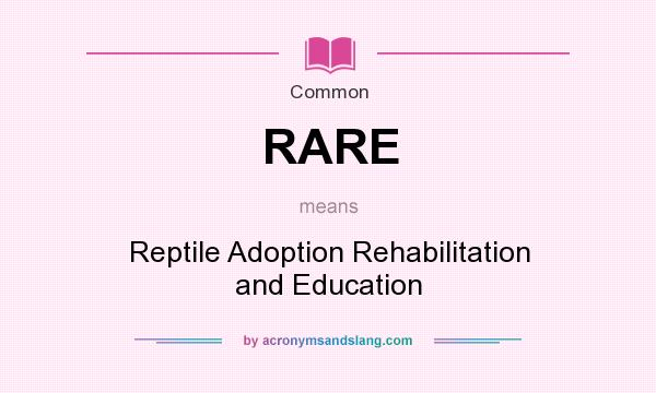 What does RARE mean? It stands for Reptile Adoption Rehabilitation and Education