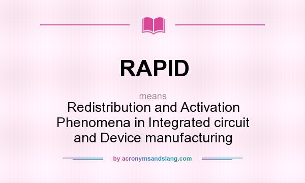 What does RAPID mean? It stands for Redistribution and Activation Phenomena in Integrated circuit and Device manufacturing