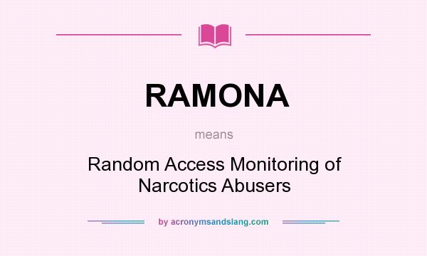 What does RAMONA mean? It stands for Random Access Monitoring of Narcotics Abusers