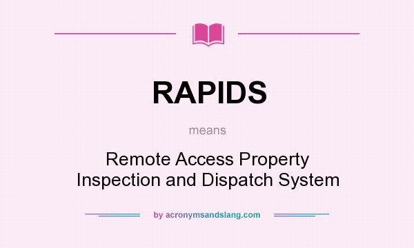 What does RAPIDS mean? It stands for Remote Access Property Inspection and Dispatch System