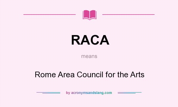 What does RACA mean? It stands for Rome Area Council for the Arts
