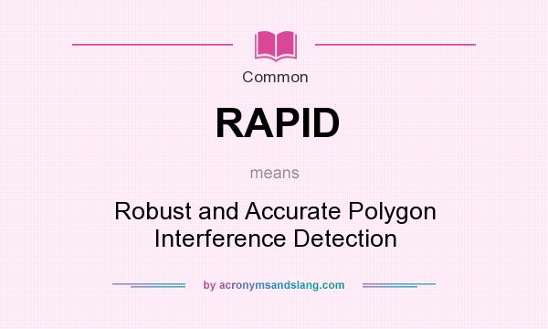 What does RAPID mean? It stands for Robust and Accurate Polygon Interference Detection