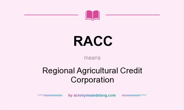 What does RACC mean? It stands for Regional Agricultural Credit Corporation