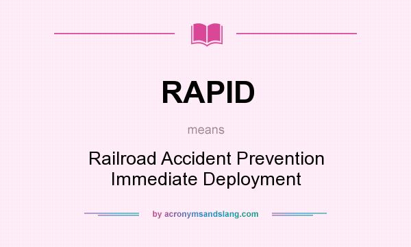 What does RAPID mean? It stands for Railroad Accident Prevention Immediate Deployment