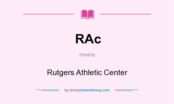 What does RAc mean? It stands for Rutgers Athletic Center