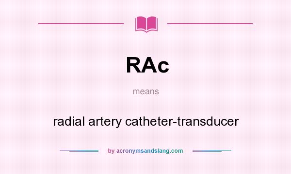 What does RAc mean? It stands for radial artery catheter-transducer