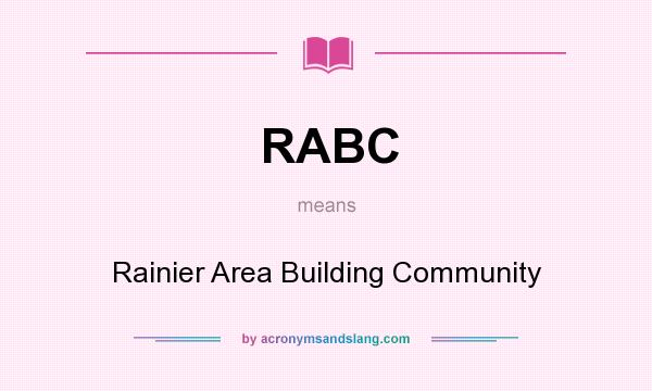 What does RABC mean? It stands for Rainier Area Building Community