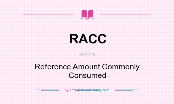 What does RACC mean? It stands for Reference Amount Commonly Consumed